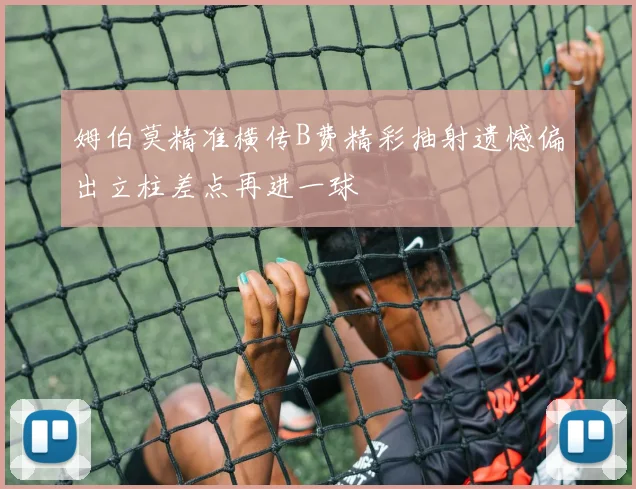 姆伯莫精准横传B费精彩抽射遗憾偏出立柱差点再进一球